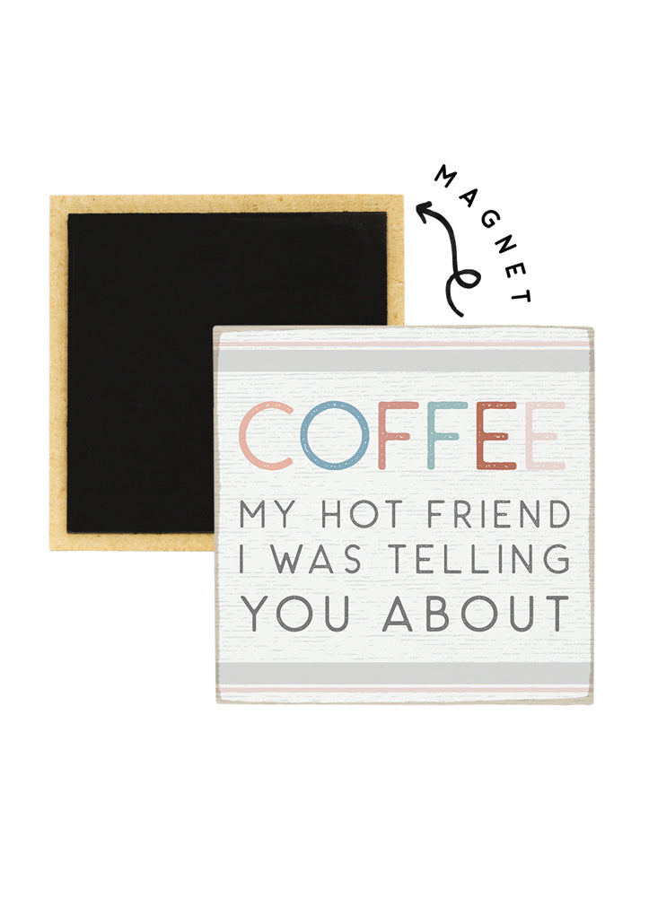 Coffee Hot Friend Magnet by Sincere Surroundings